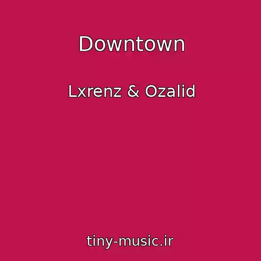 کاور آهنگ Downtown از Lxrenz & Ozalid