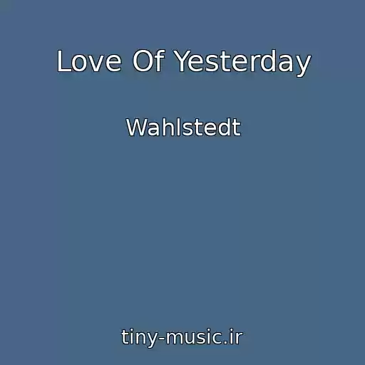 کاور آهنگ Love Of Yesterday از Wahlstedt