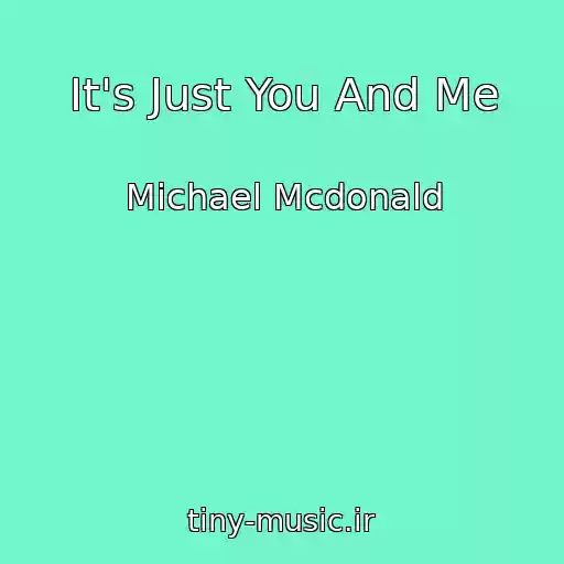 کاور آهنگ It's Just You And Me از Michael Mcdonald