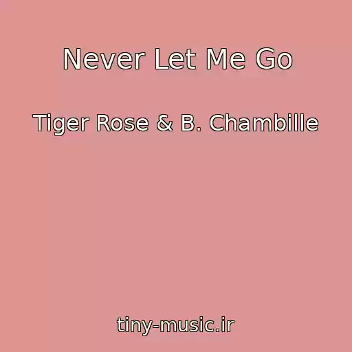 کاور آهنگ Never Let Me Go از Tiger Rose & B. Chambille