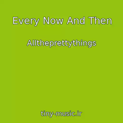 کاور آهنگ Every Now And Then از Alltheprettythings