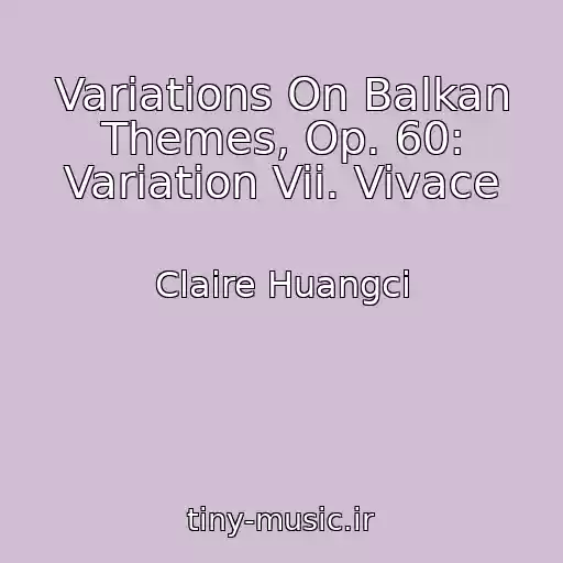 کاور آهنگ Variations On Balkan Themes, Op. 60: Variation Vii. Vivace از Claire Huangci