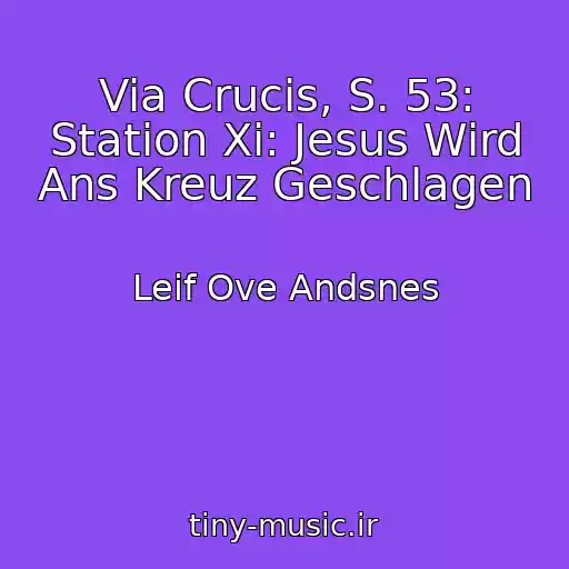 کاور آهنگ Via Crucis, S. 53: Station Xi: Jesus Wird Ans Kreuz Geschlagen از Leif Ove Andsnes