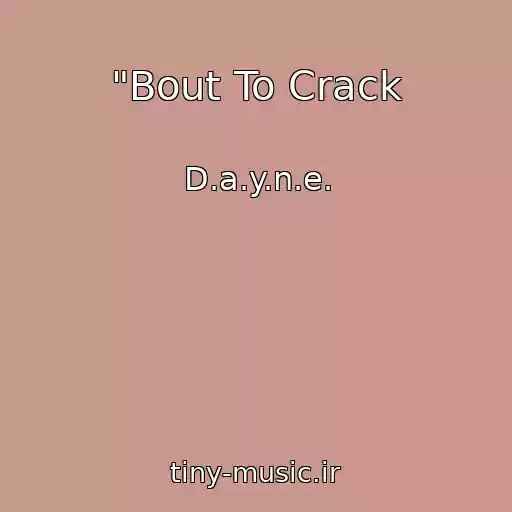 کاور آهنگ "Bout To Crack از D.a.y.n.e.