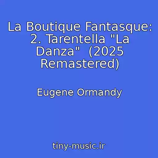 کاور آهنگ La Boutique Fantasque: 2. Tarentella "La Danza"  (2025 Remastered) از Eugene Ormandy
