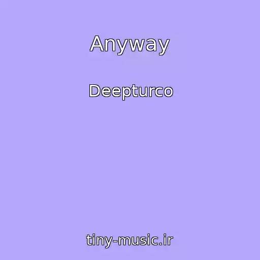 کاور آهنگ Anyway از Deepturco