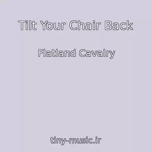 کاور آهنگ Tilt Your Chair Back از Flatland Cavalry