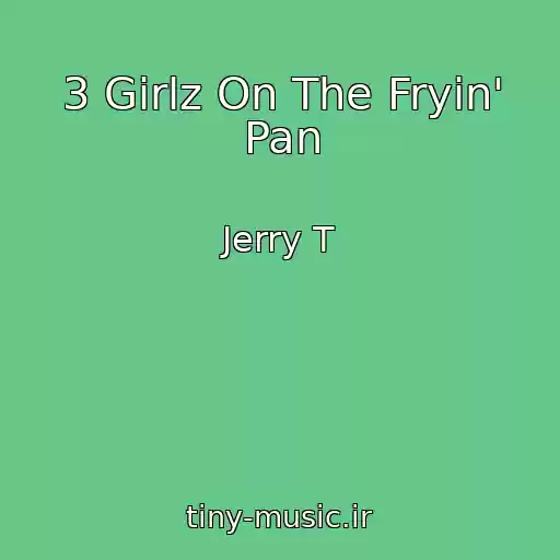 کاور آهنگ 3 Girlz On The Fryin' Pan از Jerry T