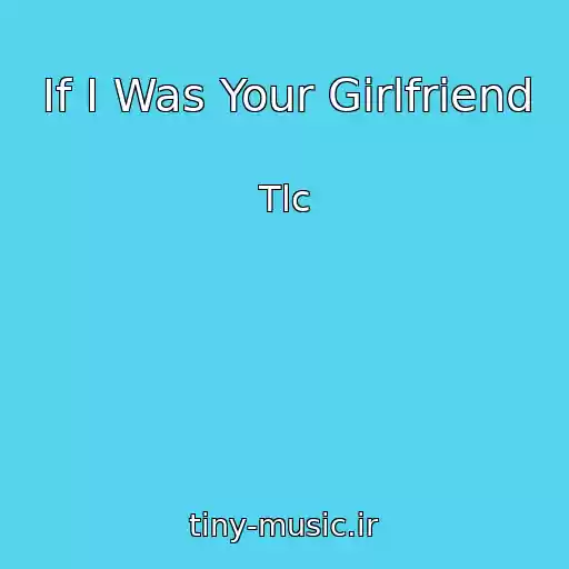 کاور آهنگ If I Was Your Girlfriend از Tlc