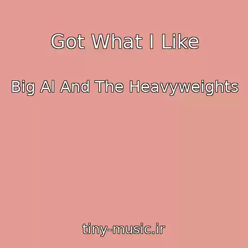 کاور آهنگ Got What I Like از Big Al And The Heavyweights