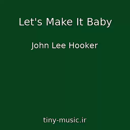 کاور آهنگ Let's Make It Baby از John Lee Hooker