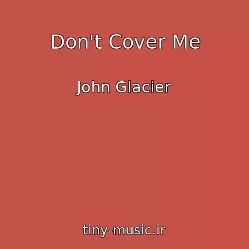 کاور آهنگ Don't Cover Me از John Glacier