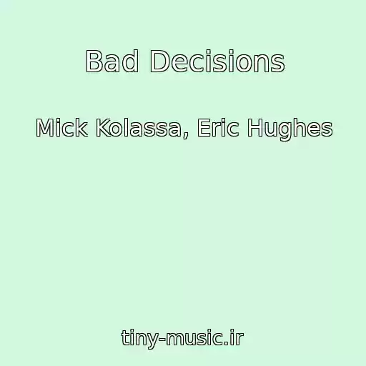کاور آهنگ Bad Decisions از Mick Kolassa, Eric Hughes