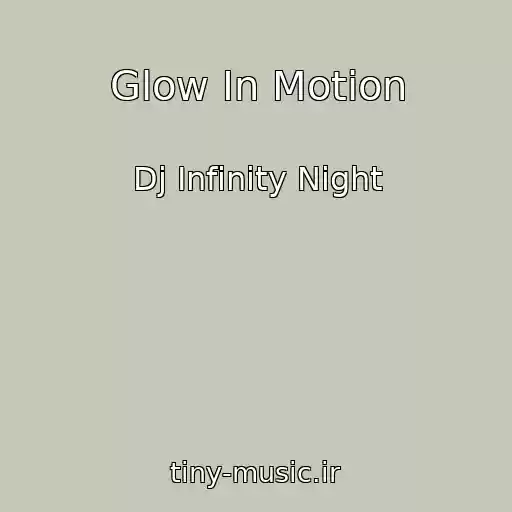 کاور آهنگ Glow In Motion از Dj Infinity Night