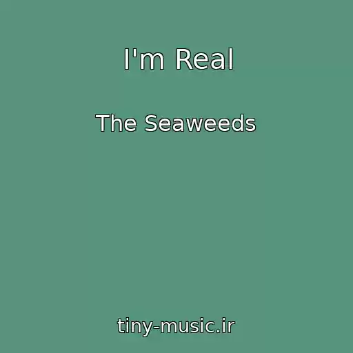 کاور آهنگ I'm Real از The Seaweeds
