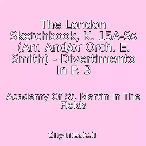 کاور آهنگ The London Sketchbook, K. 15A-Ss (Arr. And/or Orch. E. Smith) - Divertimento In F: 3 از Academy Of St. Martin In The Fields