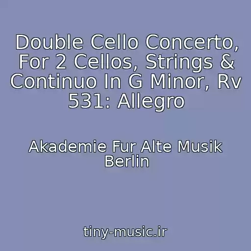 کاور آهنگ Double Cello Concerto, For 2 Cellos, Strings & Continuo In G Minor, Rv 531: Allegro از Akademie Fur Alte Musik Berlin