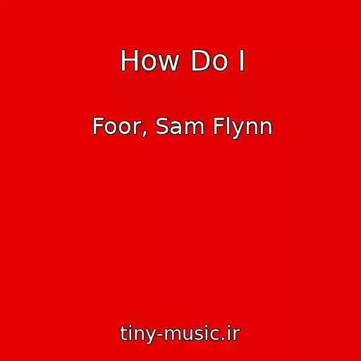 کاور آهنگ How Do I از Foor, Sam Flynn
