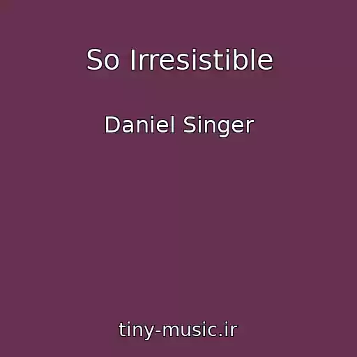 کاور آهنگ So Irresistible از Daniel Singer