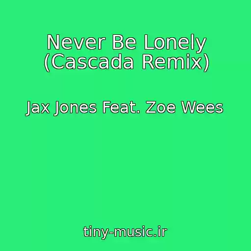 کاور آهنگ Never Be Lonely (Cascada Remix) از Jax Jones Feat. Zoe Wees