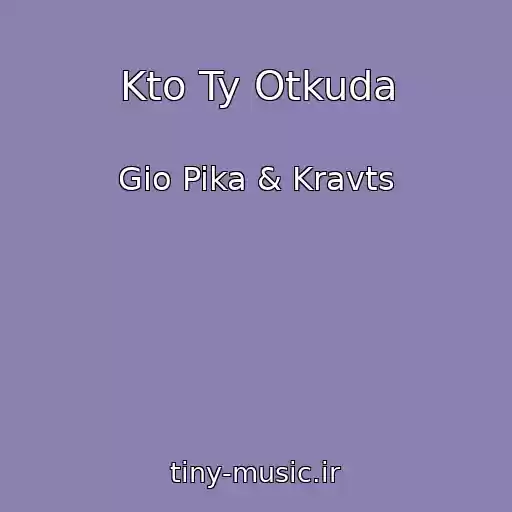کاور آهنگ Kto Ty Otkuda از Gio Pika & Kravts