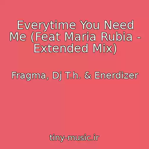 کاور آهنگ Everytime You Need Me (Feat Maria Rubia - Extended Mix) از Fragma, Dj T.h. & Enerdizer