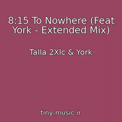 کاور آهنگ 8:15 To Nowhere (Feat York - Extended Mix) از Talla 2Xlc & York