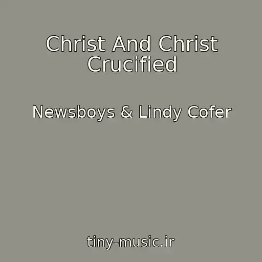 کاور آهنگ Christ And Christ Crucified از Newsboys & Lindy Cofer