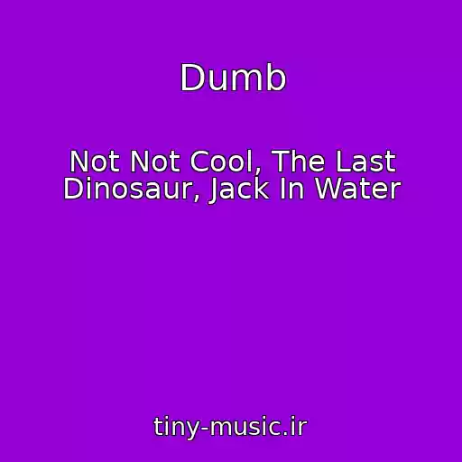 کاور آهنگ Dumb از Not Not Cool, The Last Dinosaur, Jack In Water