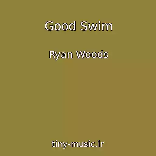 کاور آهنگ Good Swim از Ryan Woods