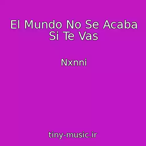 کاور آهنگ El Mundo No Se Acaba Si Te Vas از Nxnni
