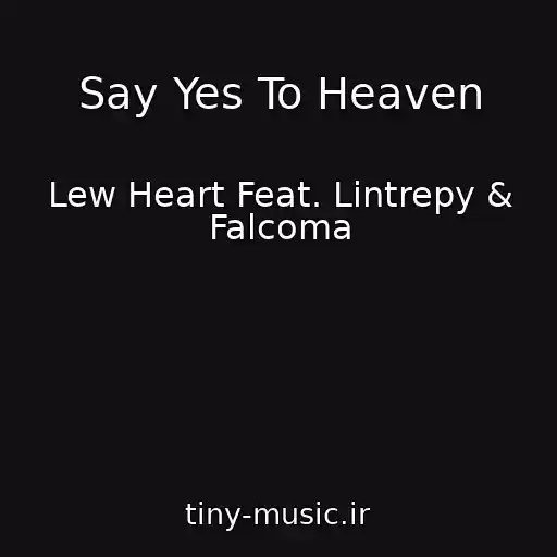 کاور آهنگ Say Yes To Heaven از Lew Heart Feat. Lintrepy & Falcoma