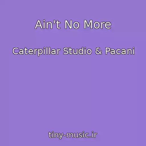 کاور آهنگ Ain't No More از Caterpillar Studio & Pacani