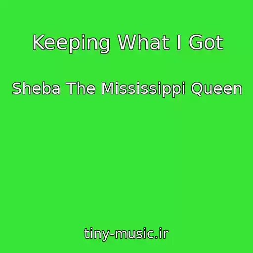 کاور آهنگ Keeping What I Got از Sheba The Mississippi Queen