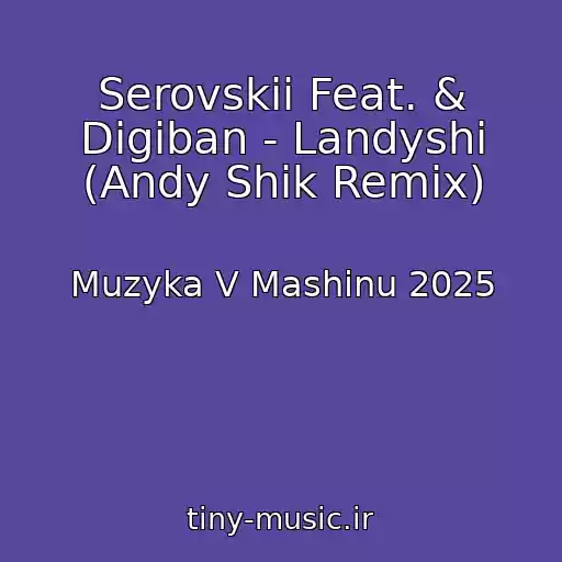 کاور آهنگ Serovskii Feat. & Digiban - Landyshi (Andy Shik Remix) از Muzyka V Mashinu 2025