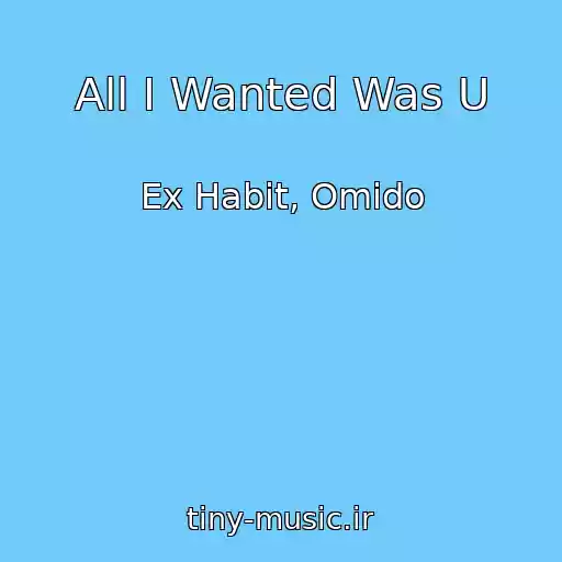 کاور آهنگ All I Wanted Was U از Ex Habit, Omido