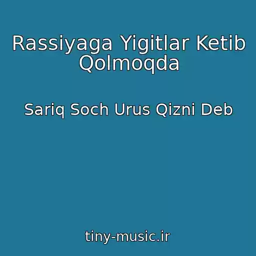 کاور آهنگ Rassiyaga Yigitlar Ketib Qolmoqda از Sariq Soch Urus Qizni Deb