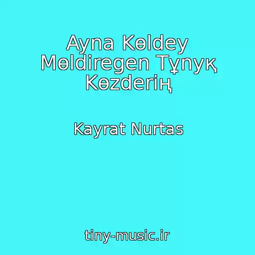 کاور آهنگ Ayna Kөldey Mөldіregen Tұnyқ Kөzderің از Kayrat Nurtas