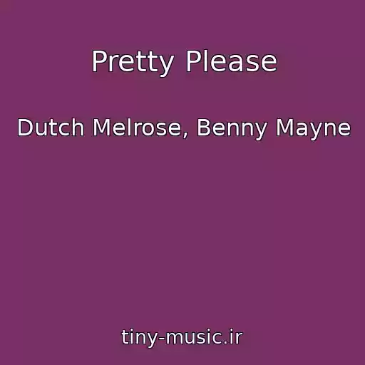 کاور آهنگ Pretty Please از Dutch Melrose, Benny Mayne