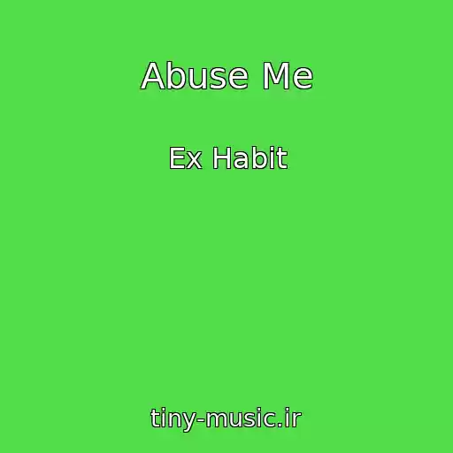 کاور آهنگ Abuse Me از Ex Habit