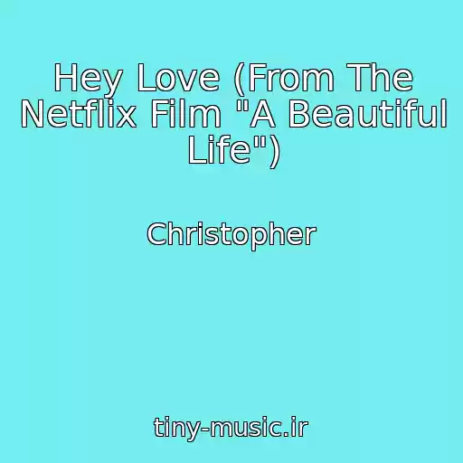 کاور آهنگ Hey Love (From The Netflix Film "A Beautiful Life") از Christopher