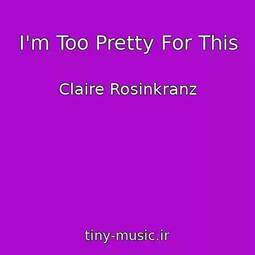 کاور آهنگ I'm Too Pretty For This از Claire Rosinkranz
