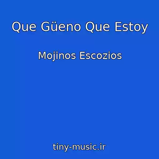 کاور آهنگ Que Güeno Que Estoy از Mojinos Escozios