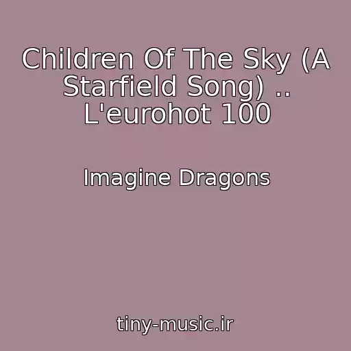 کاور آهنگ Children Of The Sky (A Starfield Song) .. L'eurohot 100 از Imagine Dragons