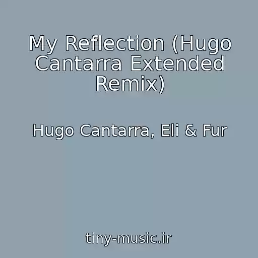 کاور آهنگ My Reflection (Hugo Cantarra Extended Remix) از Hugo Cantarra, Eli & Fur