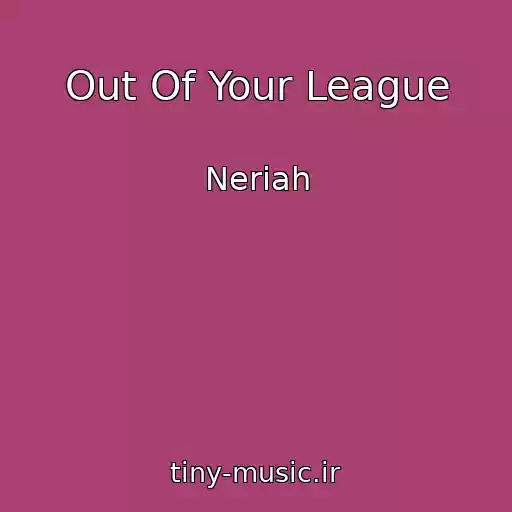 کاور آهنگ Out Of Your League از Neriah