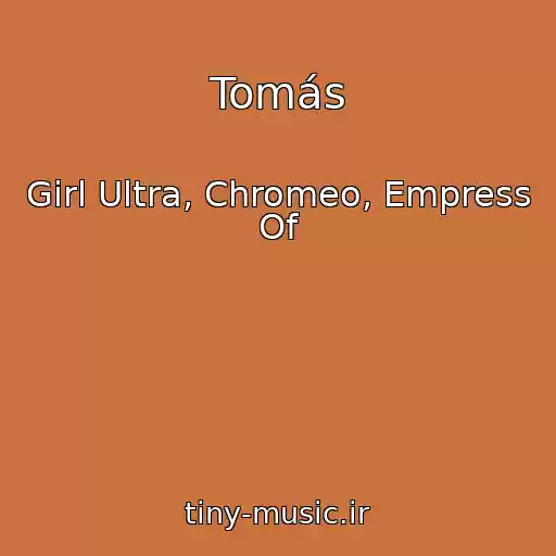 کاور آهنگ Tomás از Girl Ultra, Chromeo, Empress Of
