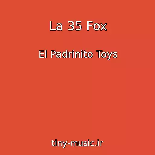 کاور آهنگ La 35 Fox از El Padrinito Toys