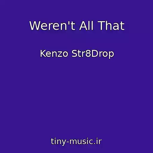 کاور آهنگ Weren't All That از Kenzo Str8Drop