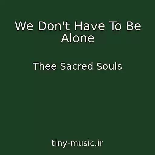 کاور آهنگ We Don't Have To Be Alone از Thee Sacred Souls
